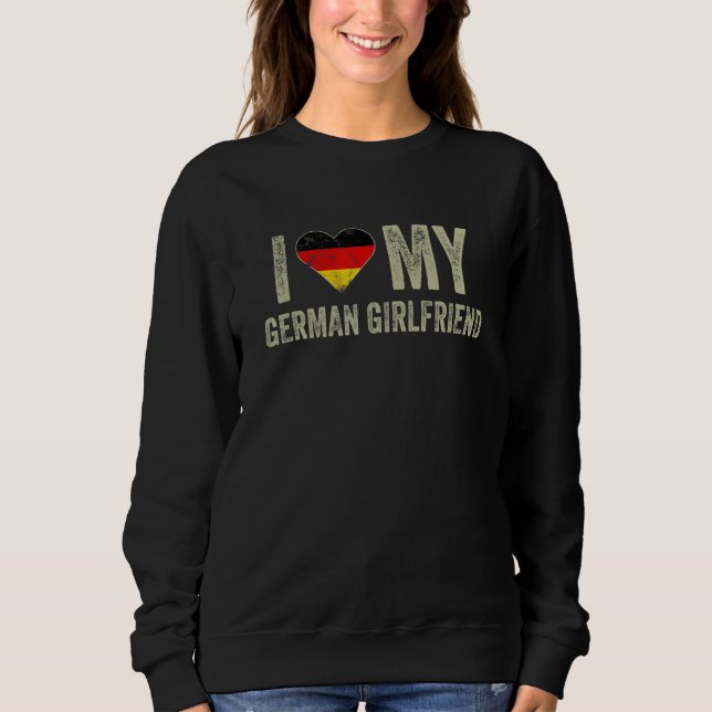 I Love My German Girlfriend Germany Flag  Boyfrien Sweatshirt (Front)