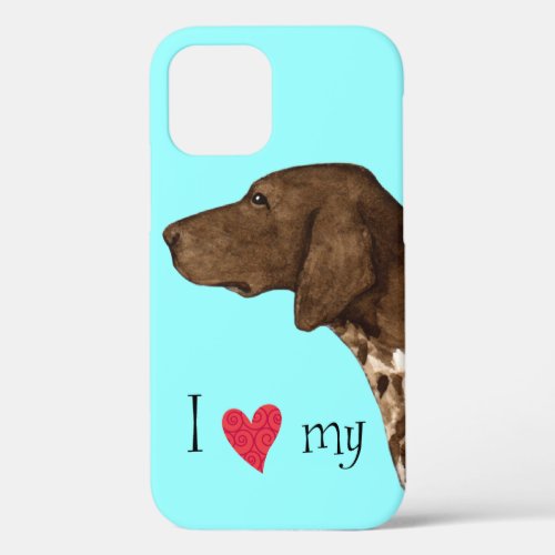 I Love my German Shorthaired Pointer iPhone 12 Case