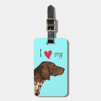 I Love My German Shorthaired Pointer Luggage Tag by DogsInk at Zazzle