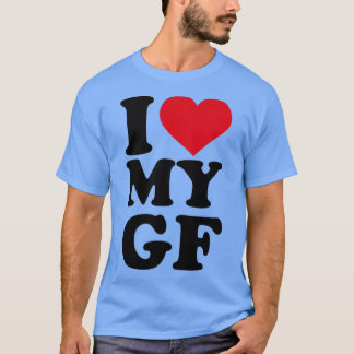 I love my GF girlfriend  T-Shirt