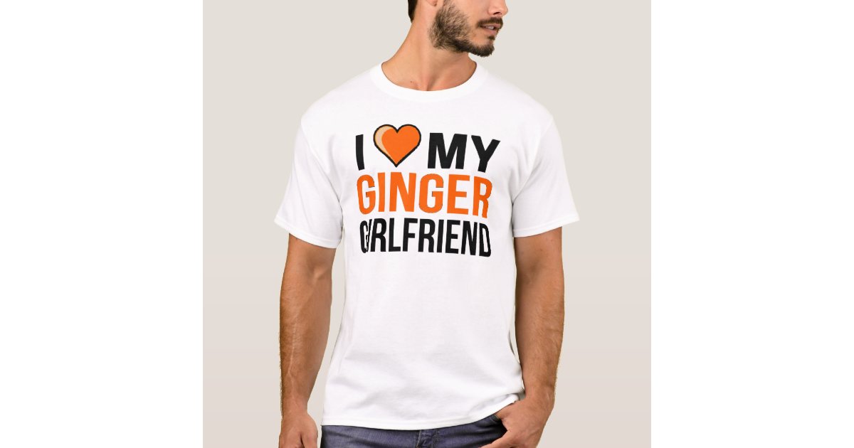 I Love My Ginger Girlfriend T Shirt Zazzle