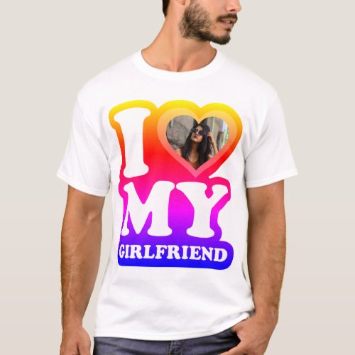 I Love My Girlfriend _ Add Your Photo T_Shirt