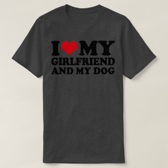 I Love My Girlfriend And My Dog T-Shirt (Design Front)