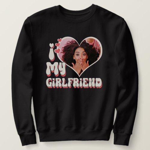 I Love My Girlfriend Custom Black Sweatshirt