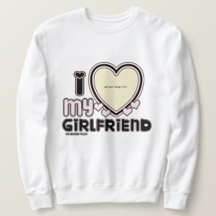 I Love My Girlfriend Custom Crewneck Sweatshirt
