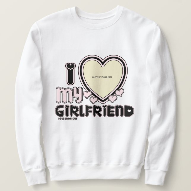 I Love My Girlfriend Custom Crewneck Sweatshirt (Design Front)