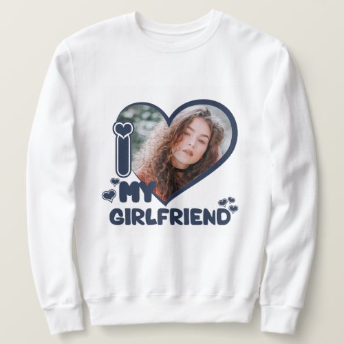 I love my Girlfriend Custom Photo Love Cute Unique Sweatshirt