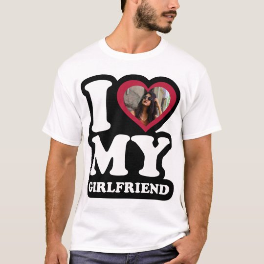 I Love My Girlfriend Custom Photo T Shirt Zazzle