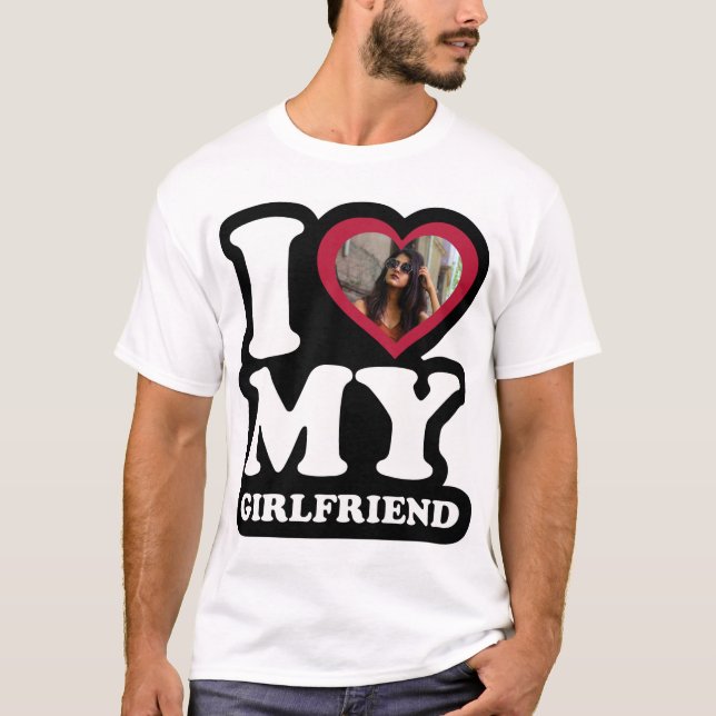 I Love My Girlfriend - Custom Photo T-Shirt (Front)