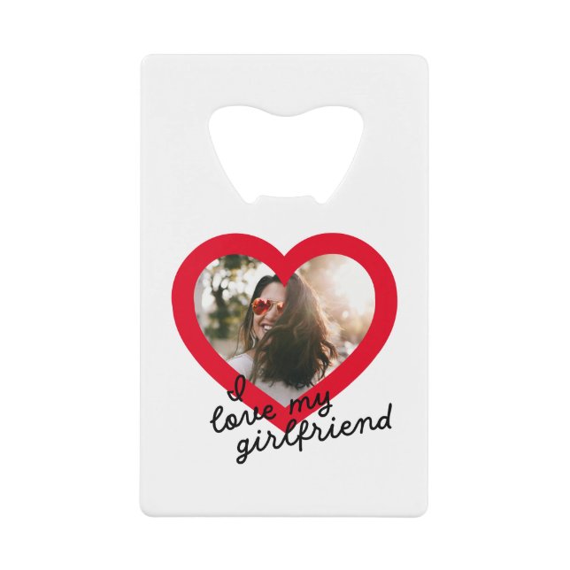I love my Girlfriend Custom Red Valentines Photo Credit Card Bottle Opener (Front)