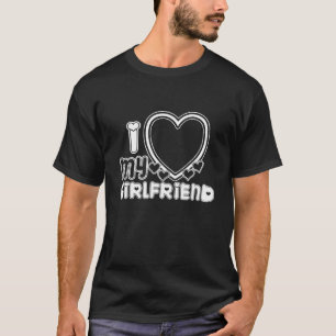 I Love My Girlfriend Custom T-Shirt