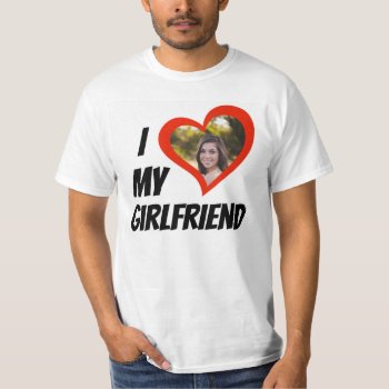 I Love My Girlfriend Custom T-shirt by NotableNovelties at Zazzle
