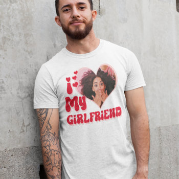 I Love My Girlfriend Custom T-shirt by marisuvalencia at Zazzle
