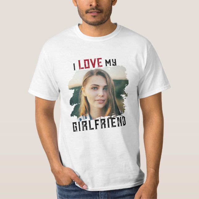 I Love My Girlfriend Grunge Custom Photo  T-Shirt (Front)