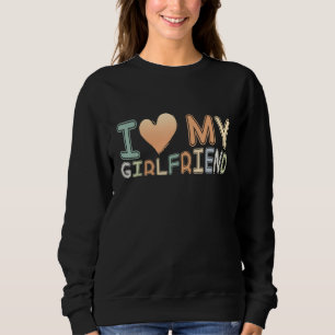 I Love My Girlfriend I Heart Girlfriend Couple Des Sweatshirt