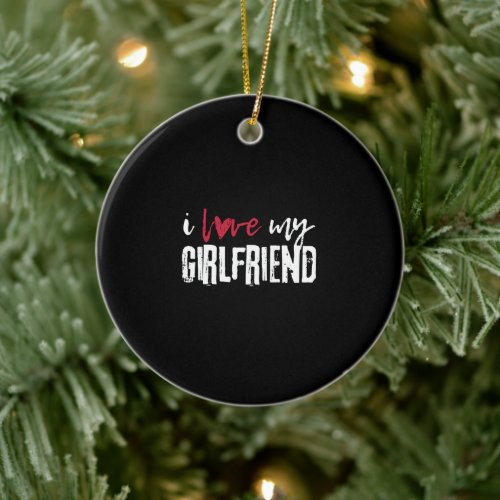 I love my girlfriend I Heart My Girlfriend Ceramic Ornament