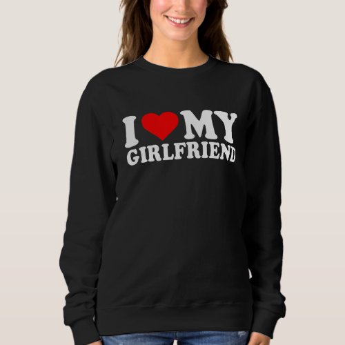 I Love My Girlfriend I Heart My Girlfriend Gf Sweatshirt