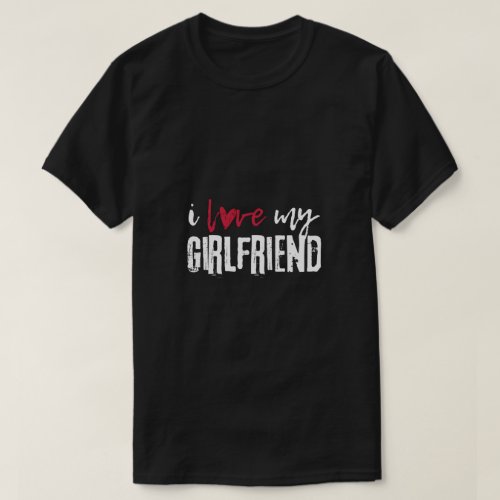 I love my girlfriend I Heart My Girlfriend T_Shirt