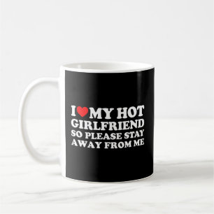 I Love My Girlfriend I Love My Hot Girlfriend So S Coffee Mug