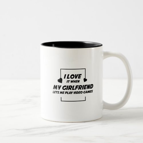 I Love My Girlfriend Lets Me Play Video Games Two_Tone Coffee Mug