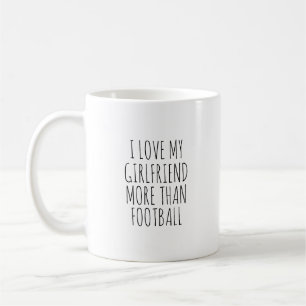 I LOVE MY GIRLFRIEND MORE THAN FOOTBALL  COFFEE MUG