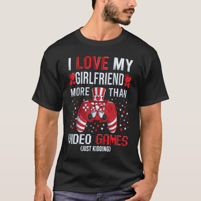 I Love My Girlfriend More Than Video Games Kidding T-Shirt (Front)