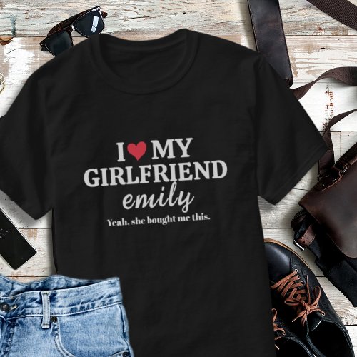I Love My Girlfriend Name Custom Funny Boyfriend T_Shirt