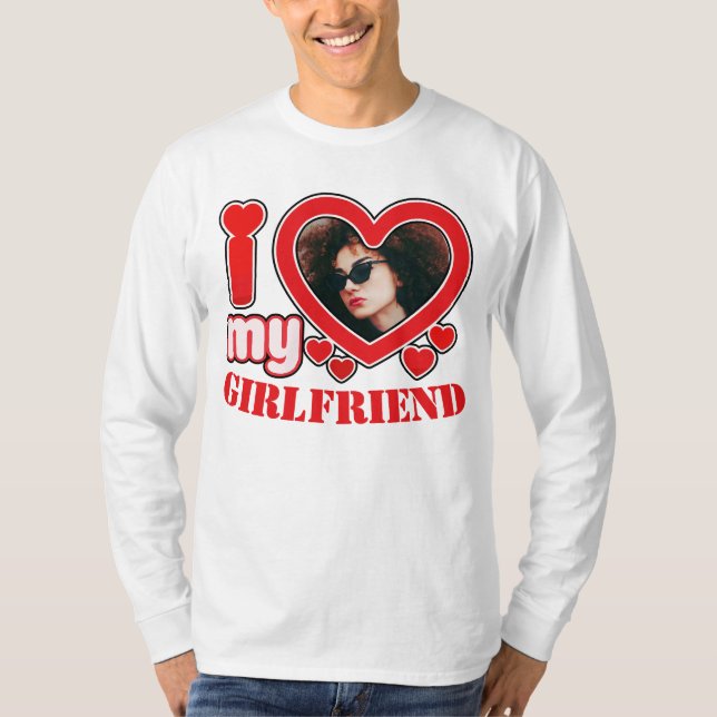 I Love My Girlfriend Personalized Photo Text T-Shirt (Front)