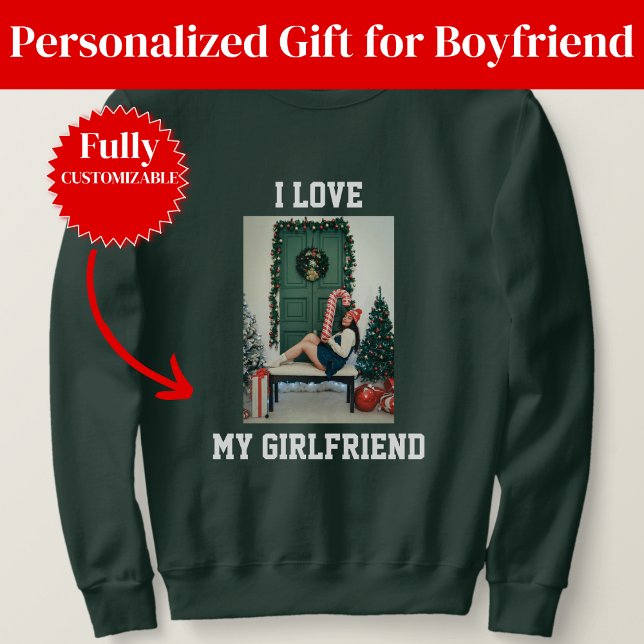 I Love My Girlfriend Photo Sweatshirt Gift for BF (I Love My Girlfriend Photo Sweatshirt Gift for Boyfriend)
