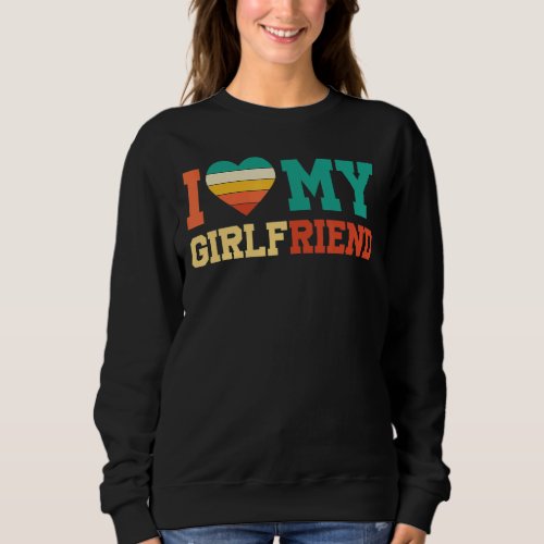 I Love My Girlfriend Retro I Hrart My Girlfriend Sweatshirt