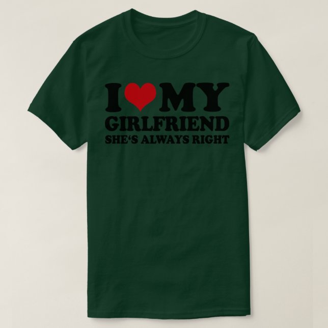 I Love My Girlfriend Shes Always Right T-Shirt (Design Front)
