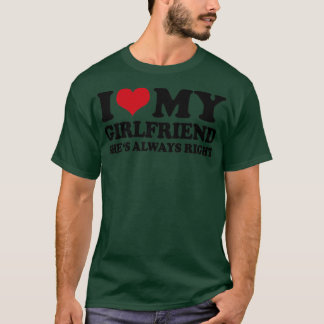 I Love My Girlfriend Shes Always Right T-Shirt