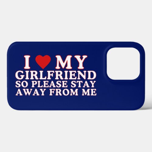 I Love My Girlfriend So Please Stay Away From Me iPhone 13 Pro Case