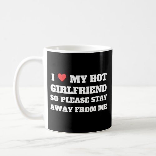 I love My girlfriend so please stay away from me Coffee Mug