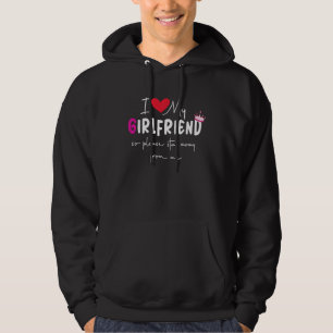 I Love My Girlfriend So Please Stay Away From Me Hoodie