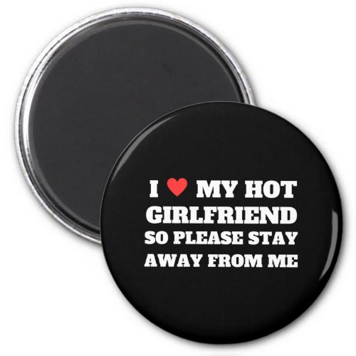 I love My girlfriend so please stay away from me Magnet