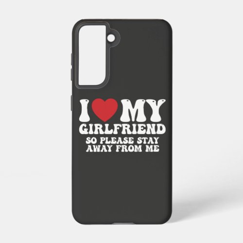 I Love My Girlfriend So Please Stay Away From Me Samsung Galaxy S21 Case