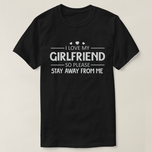 I Love My Girlfriend So Please Stay Away From Me T-Shirt (Design Front)
