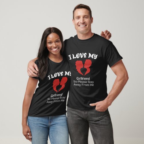  I Love My Girlfriend So Please Stay Away From Me T_Shirt