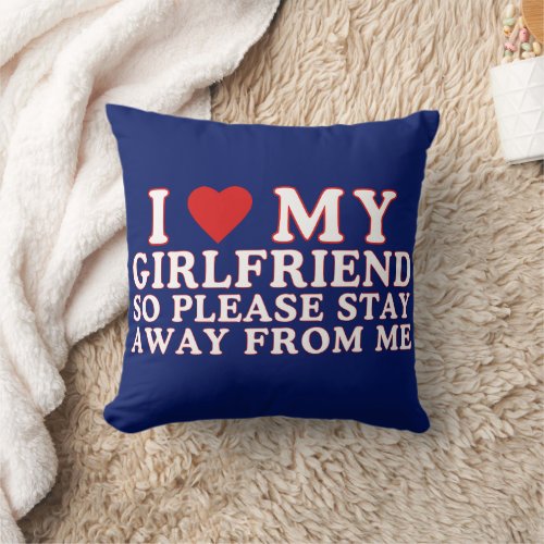 I Love My Girlfriend So Please Stay Away From Me Throw Pillow