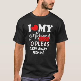 I Love My Girlfriend So Stay Away  I Love My Girlf T-Shirt