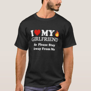 I Love My Girlfriend So Stay Away I Love My Hot Gi T-Shirt