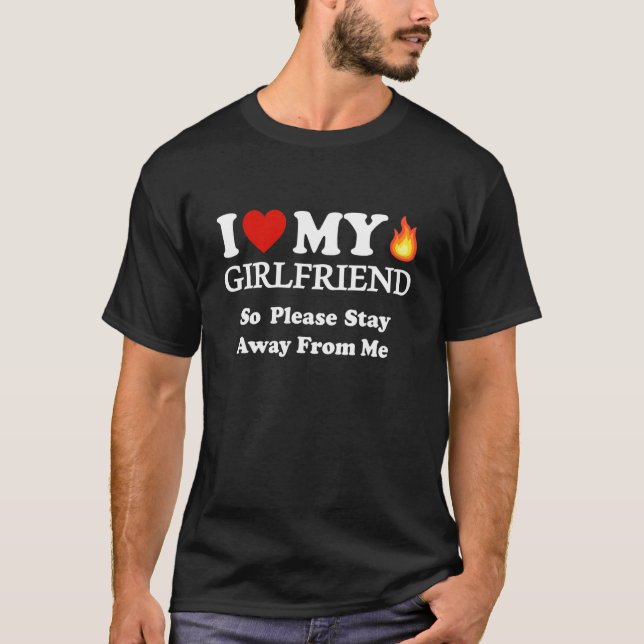 I Love My Girlfriend So Stay Away I Love My Hot Gi T-Shirt (Front)