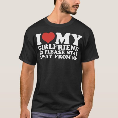 I Love My Girlfriend So Stay Away T_Shirt