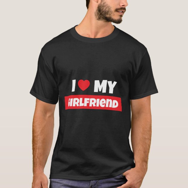 I Love My Girlfriend T-Shirt (Front)