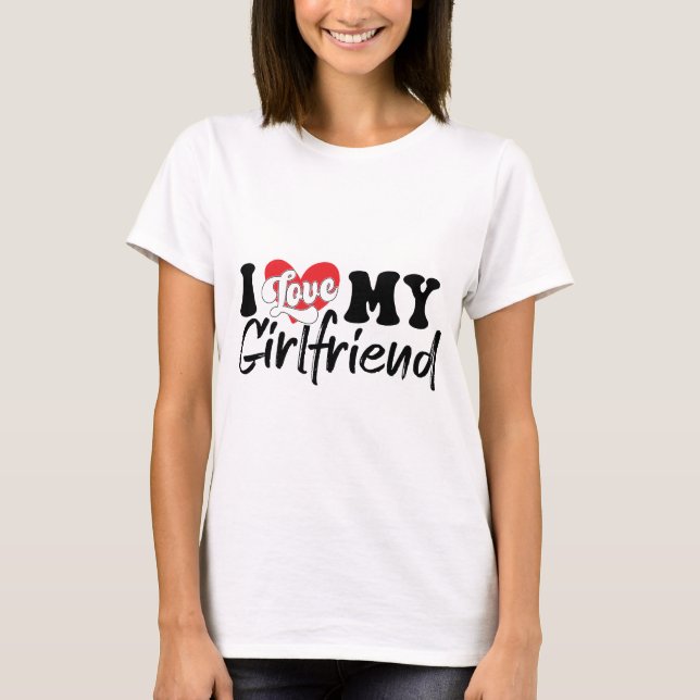 I Love My Girlfriend T-Shirt (Front)