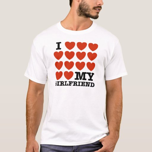 I Love My Girlfriend T-Shirt | Zazzle