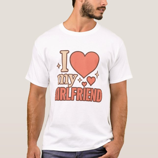 I Love My Girlfriend T-Shirt (Front)