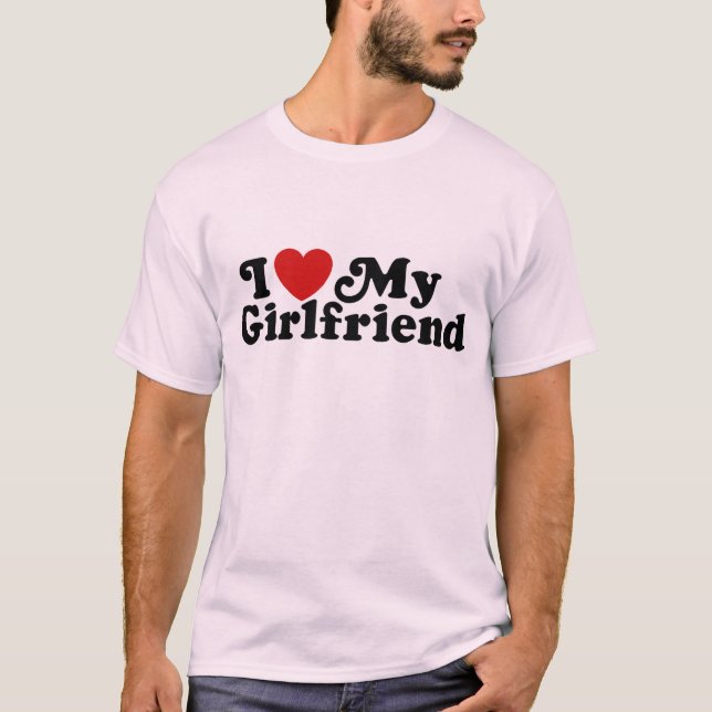 I Love My Girlfriend T-Shirt (Front)