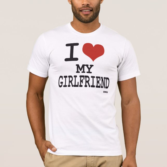 I love my girlfriend T-Shirt (Front)